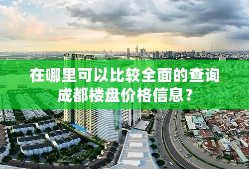 在哪里可以比较全面的查询成都楼盘价格信息？