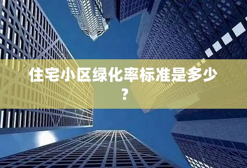 住宅小区绿化率标准是多少？