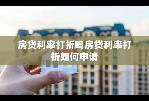 房贷利率打折吗房贷利率打折如何申请