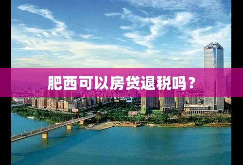 肥西可以房贷退税吗？