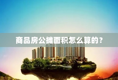 商品房公摊面积怎么算的？