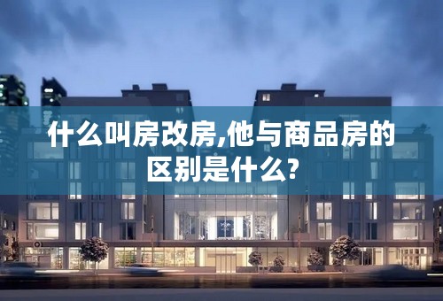 什么叫房改房,他与商品房的区别是什么?