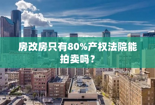 房改房只有80%产权法院能拍卖吗？