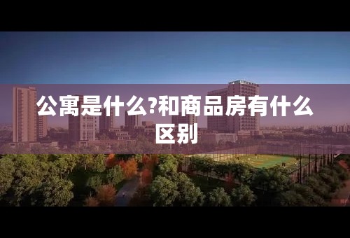 公寓是什么?和商品房有什么区别