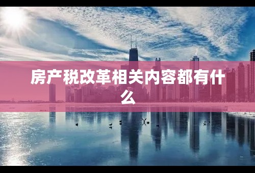 房产税改革相关内容都有什么