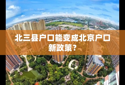 北三县户口能变成北京户口新政策？