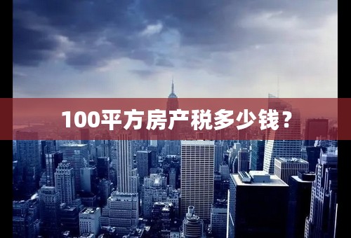 100平方房产税多少钱？