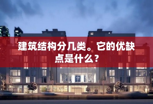 建筑结构分几类。它的优缺点是什么？