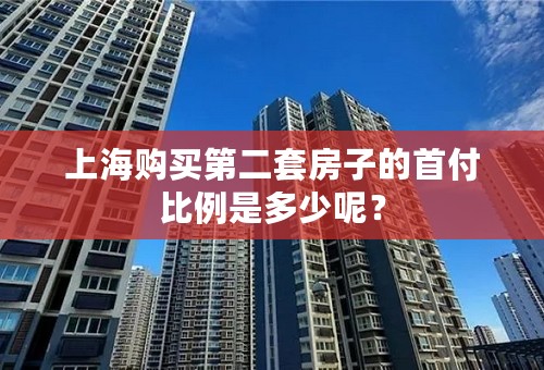 上海购买第二套房子的首付比例是多少呢？