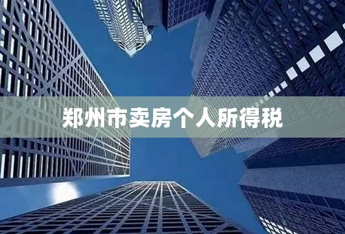 郑州市卖房个人所得税