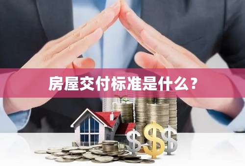 房屋交付标准是什么？