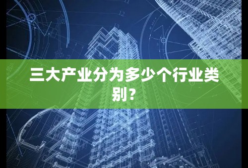 三大产业分为多少个行业类别？