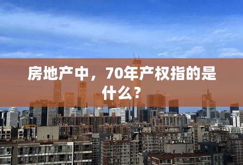 房地产中，70年产权指的是什么？