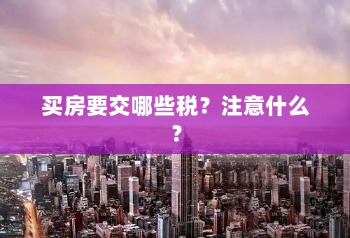 买房要交哪些税？注意什么？