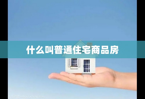 什么叫普通住宅商品房