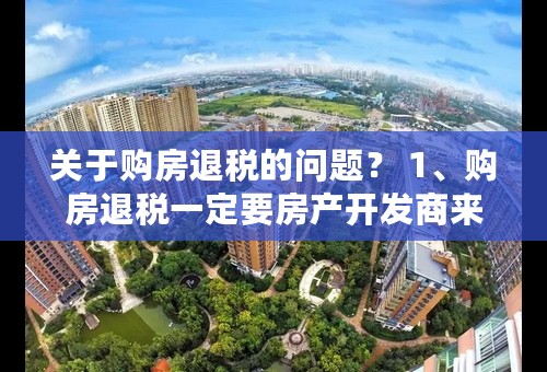 关于购房退税的问题？ 1、购房退税一定要房产开发商来办理吗？个人不能到地税局去办理吗？ 2、个人办