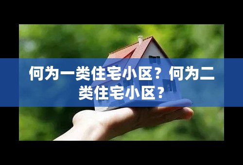 何为一类住宅小区？何为二类住宅小区？