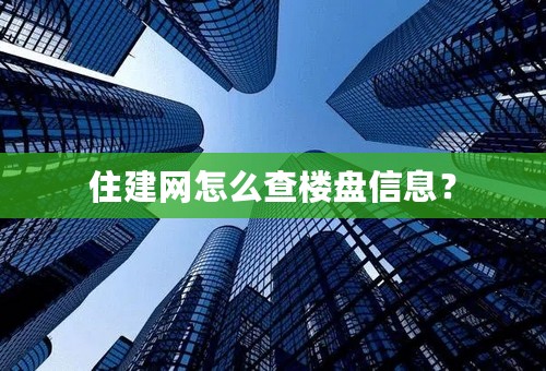 住建网怎么查楼盘信息？