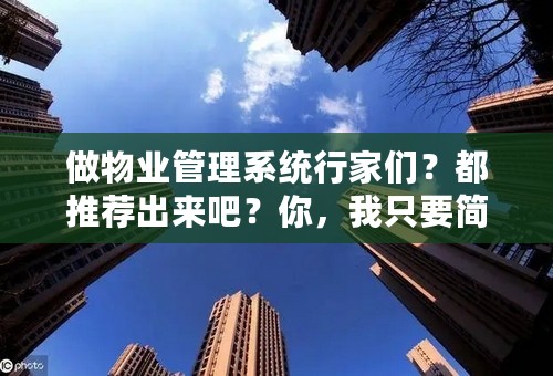 做物业管理系统行家们？都推荐出来吧？你，我只要简单的，实用的