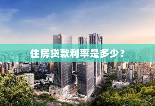 住房贷款利率是多少？