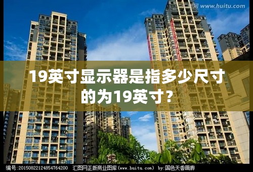 19英寸显示器是指多少尺寸的为19英寸？