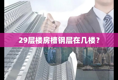 29层楼房槽钢层在几楼？