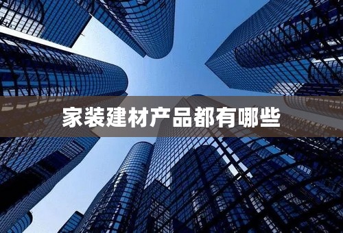 家装建材产品都有哪些