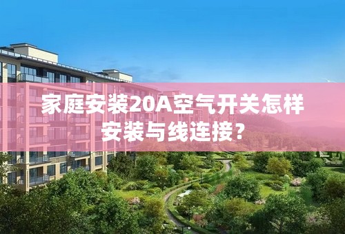 家庭安装20A空气开关怎样安装与线连接？