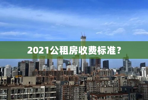 2021公租房收费标准？