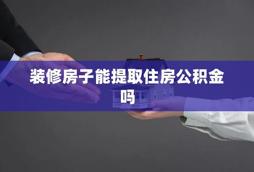 装修房子能提取住房公积金吗