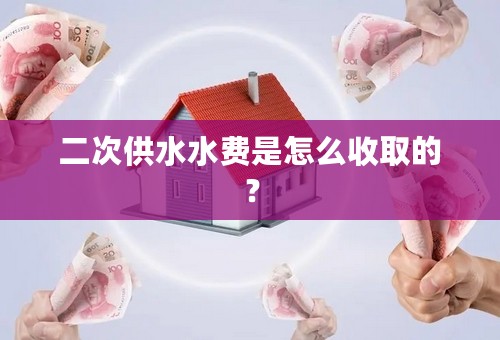 二次供水水费是怎么收取的？