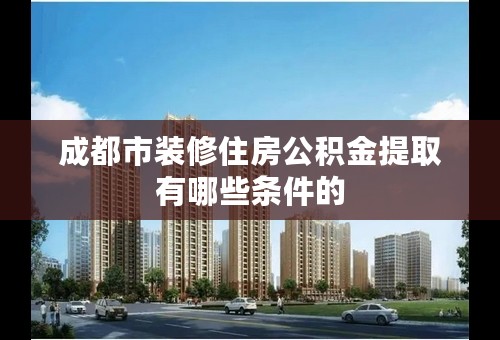 成都市装修住房公积金提取有哪些条件的