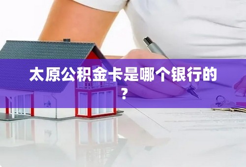 太原公积金卡是哪个银行的？