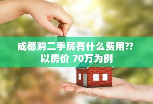 成都购二手房有什么费用?? 以房价 70万为例