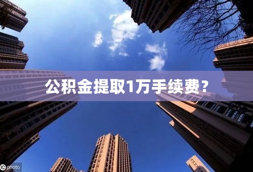 公积金提取1万手续费？