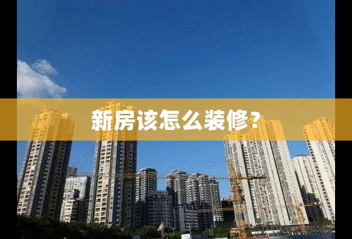 新房该怎么装修？