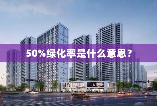 50%绿化率是什么意思？