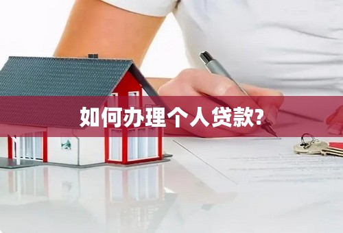 如何办理个人贷款?