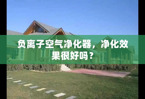 负离子空气净化器，净化效果很好吗？