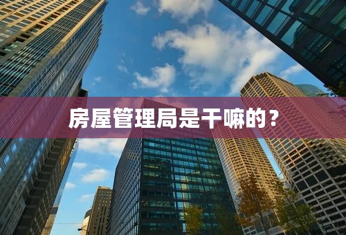 房屋管理局是干嘛的？