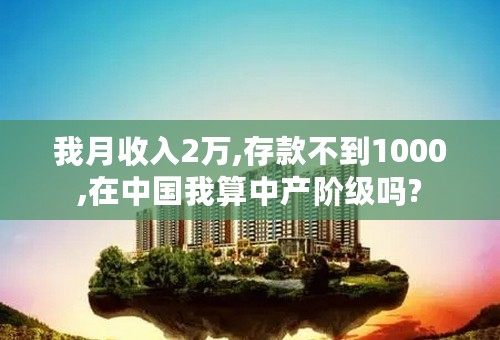 我月收入2万,存款不到1000,在中国我算中产阶级吗?