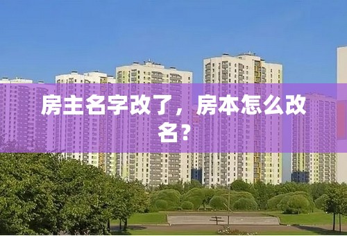 房主名字改了，房本怎么改名？