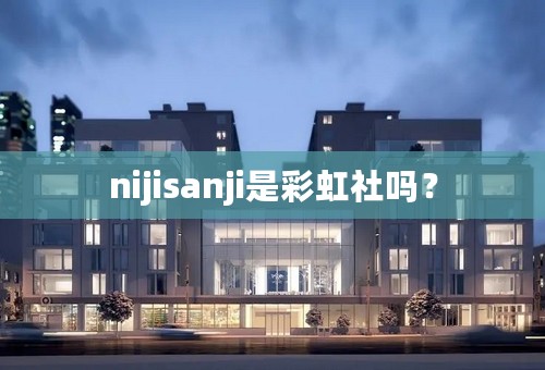 nijisanji是彩虹社吗？