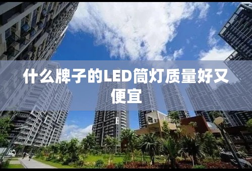 什么牌子的LED筒灯质量好又便宜