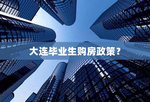 大连毕业生购房政策？