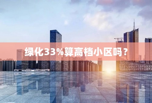 绿化33%算高档小区吗？