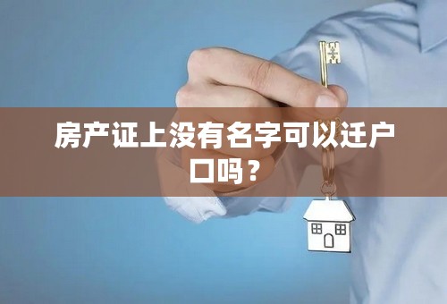 房产证上没有名字可以迁户口吗？