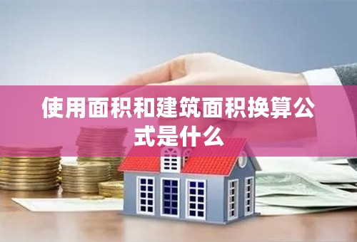 使用面积和建筑面积换算公式是什么