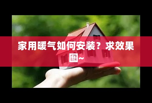 家用暖气如何安装？求效果图~