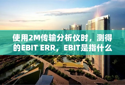 使用2M传输分析仪时，测得的EBIT ERR，EBIT是指什么，具体些，谢谢~